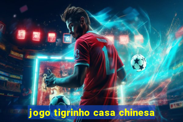 jogo tigrinho casa chinesa