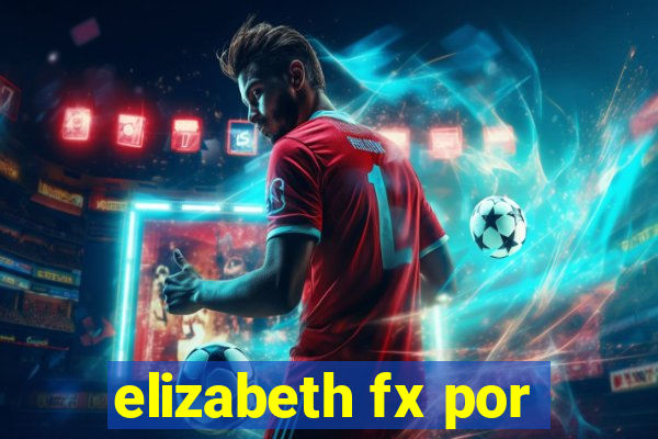 elizabeth fx por