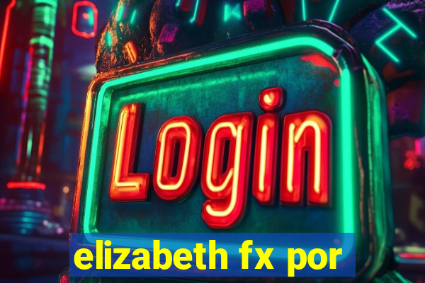 elizabeth fx por