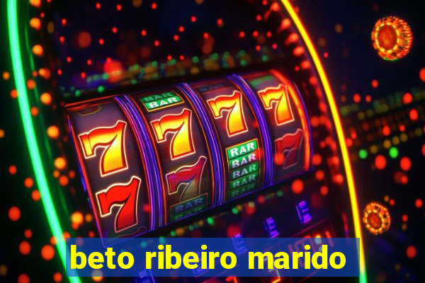 beto ribeiro marido