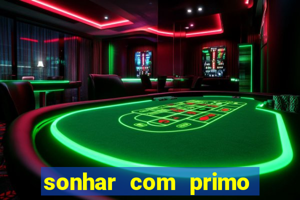 sonhar com primo jogo do bicho