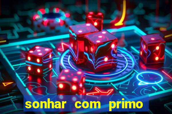 sonhar com primo jogo do bicho