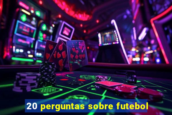 20 perguntas sobre futebol