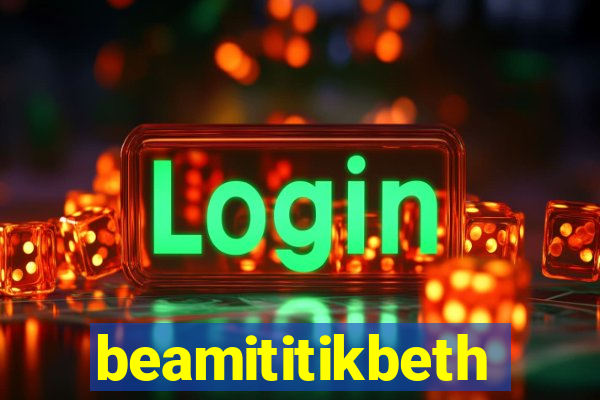 beamititikbeth