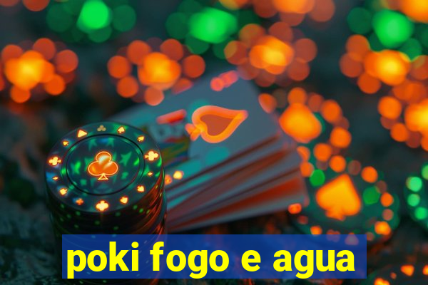 poki fogo e agua