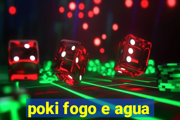 poki fogo e agua