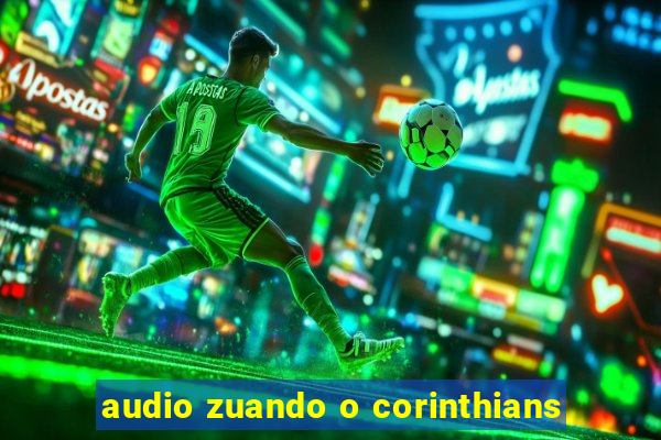 audio zuando o corinthians