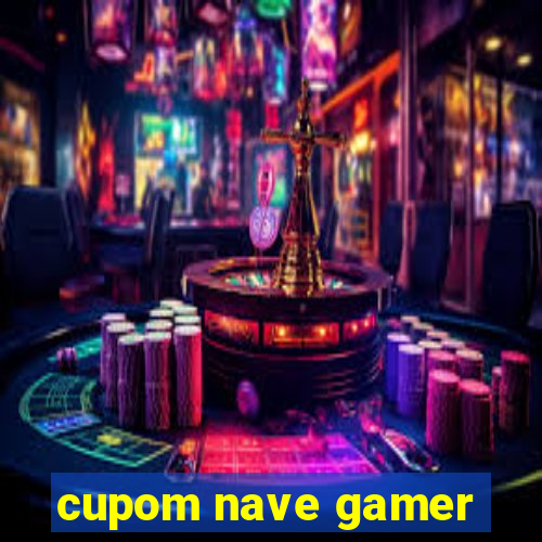 cupom nave gamer