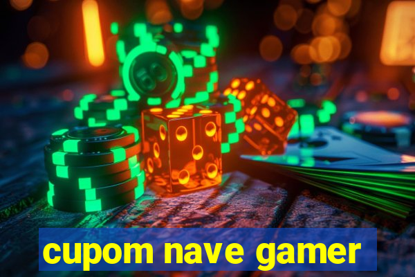 cupom nave gamer