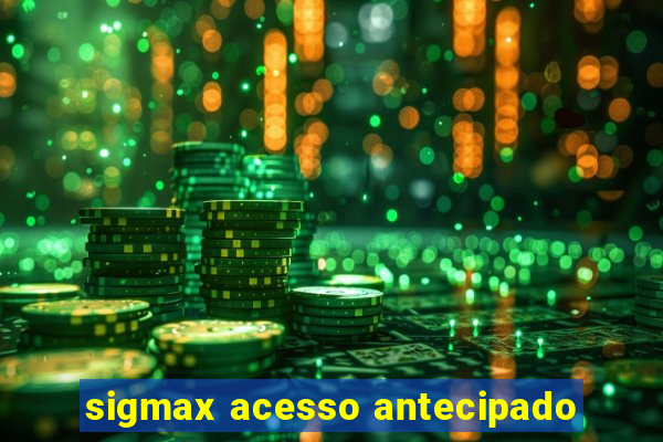 sigmax acesso antecipado