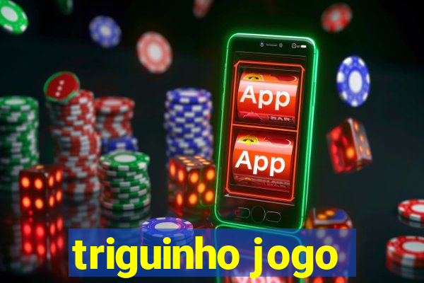 triguinho jogo