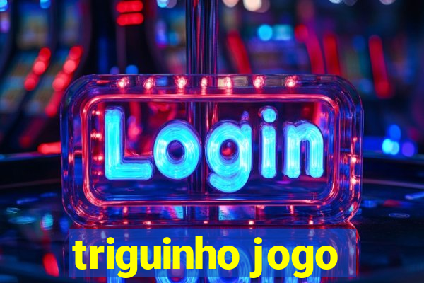 triguinho jogo