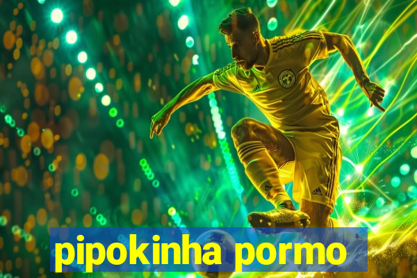 pipokinha pormo