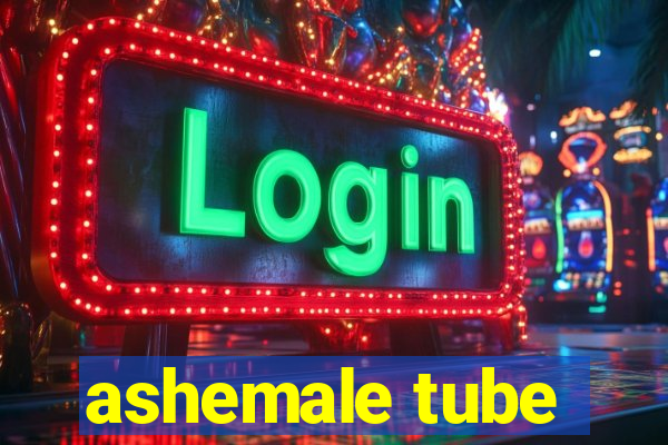 ashemale tube