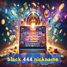 black 444 nickname