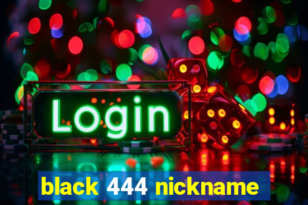 black 444 nickname