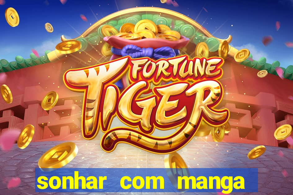 sonhar com manga madura jogo do bicho