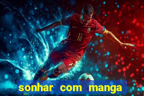 sonhar com manga madura jogo do bicho