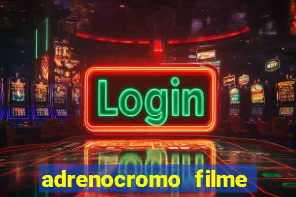 adrenocromo filme completo dublado