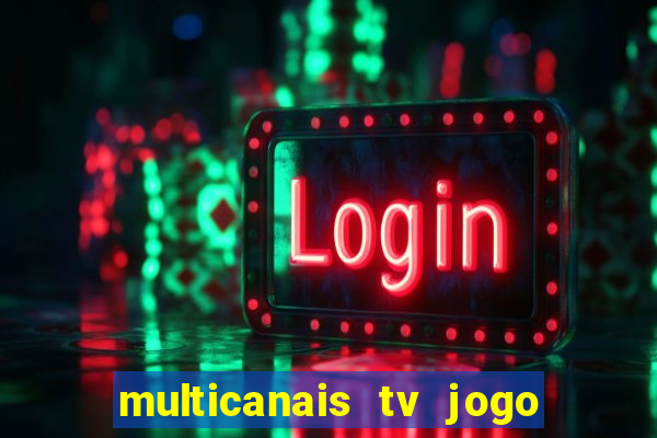 multicanais tv jogo ao vivo