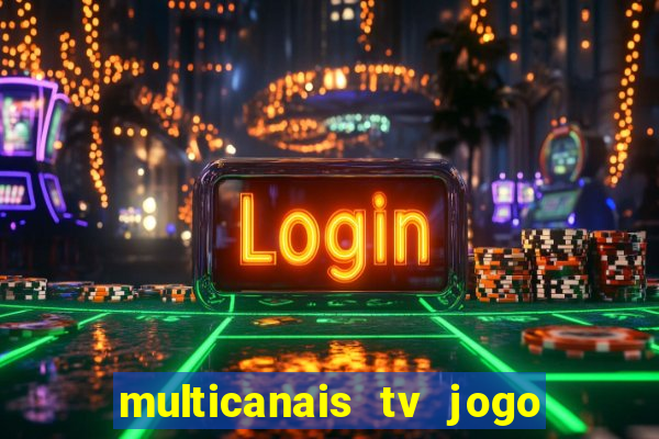 multicanais tv jogo ao vivo