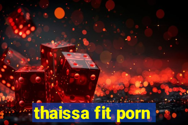 thaissa fit porn