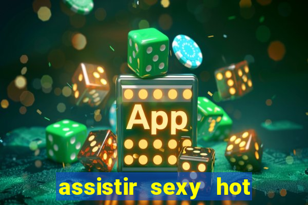 assistir sexy hot ao vivo gratis