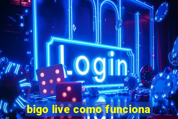 bigo live como funciona