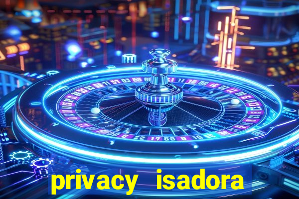 privacy isadora vale gratis