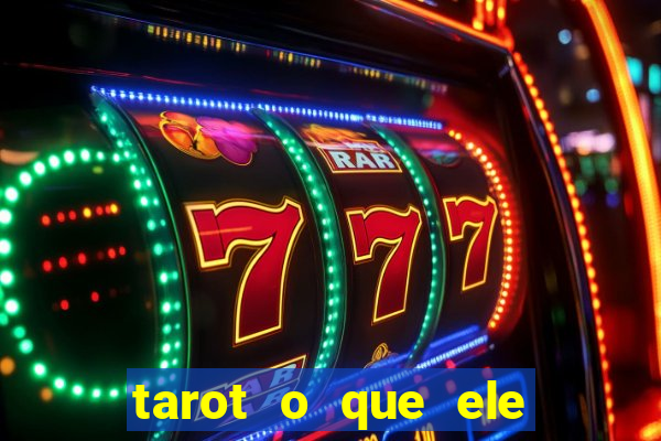 tarot o que ele sente por mim