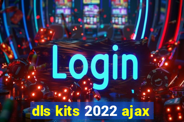 dls kits 2022 ajax