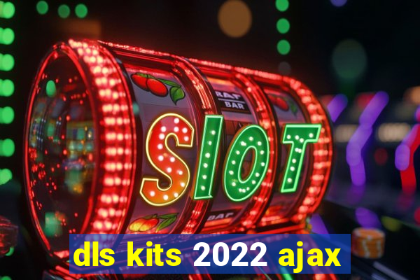 dls kits 2022 ajax