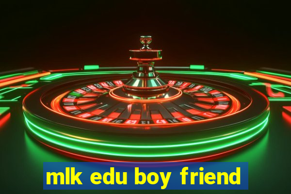 mlk edu boy friend