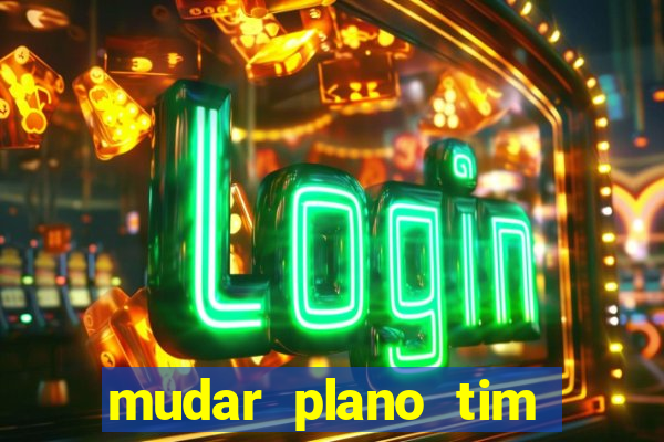 mudar plano tim beta mensal para semanal