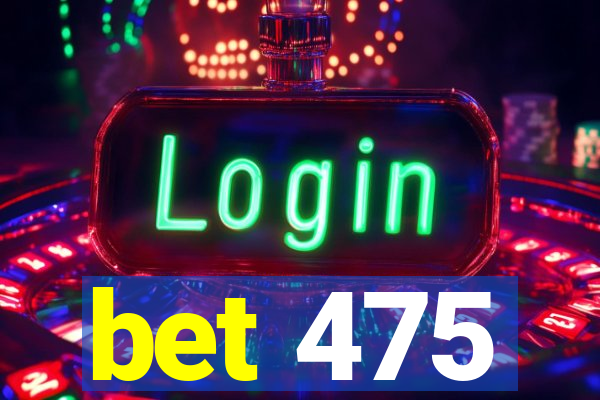 bet 475