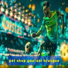 pet shop guarani brusque