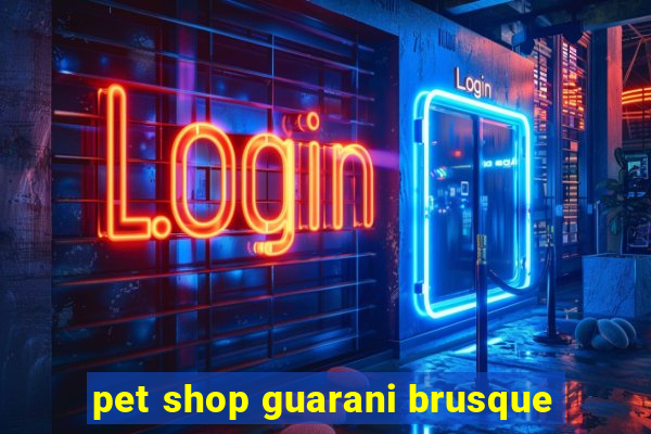 pet shop guarani brusque