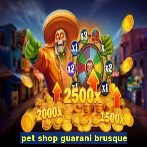 pet shop guarani brusque