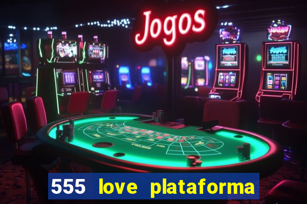 555 love plataforma de jogos