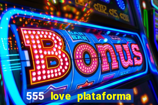 555 love plataforma de jogos