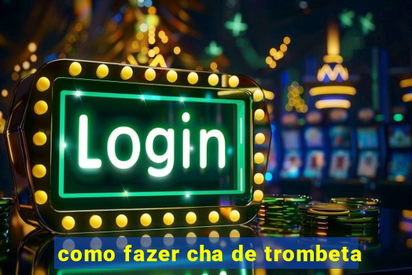 como fazer cha de trombeta