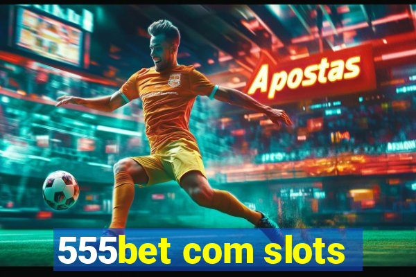 555bet com slots