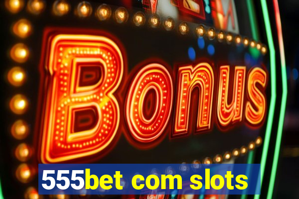 555bet com slots