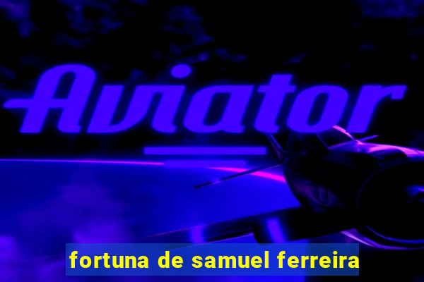 fortuna de samuel ferreira