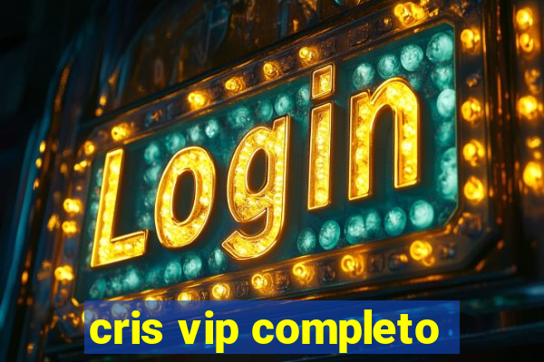 cris vip completo