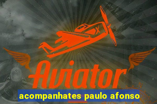 acompanhates paulo afonso