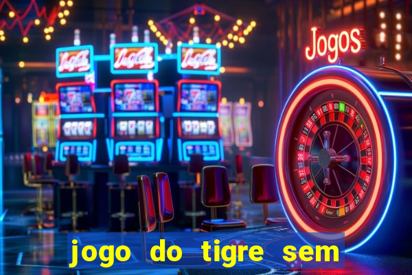 jogo do tigre sem colocar dinheiro