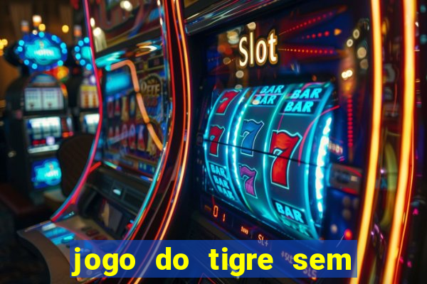 jogo do tigre sem colocar dinheiro