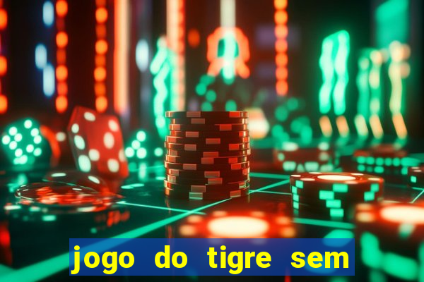 jogo do tigre sem colocar dinheiro