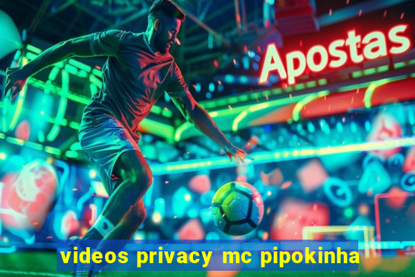 videos privacy mc pipokinha